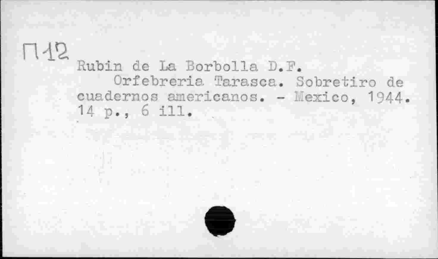 ﻿Rubin de La Borbolla D.B.
Orfebreria Tarasca. Sobretiro de cuadernos americanos. - Mexico, 1944. 14p., 6 ill.